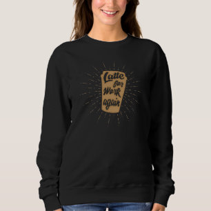 Sweatshirt Latte pour le travail encore Amoureux de café dr