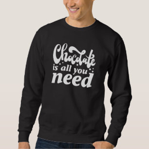 Sweatshirt Le Chocolat Est Tout Ce Dont Vous Avez Besoin