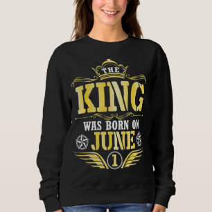 Sweatshirt Le Roi Est Né Le Juin 01 Heureux Mon Anniversaire