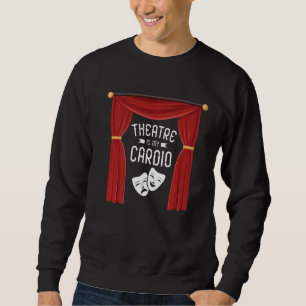 Sweatshirt Le Théâtre Est Mon Cardio Broadway Actrice Dram Mu