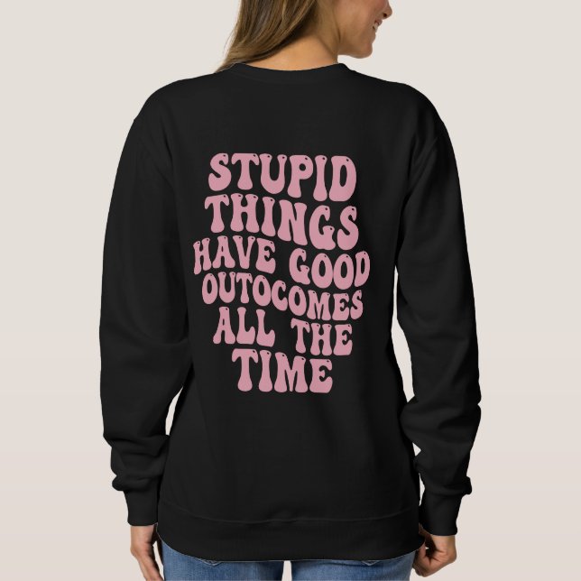 Sweatshirt Les choses stupides ont de bons résultats tout le  (Dos)