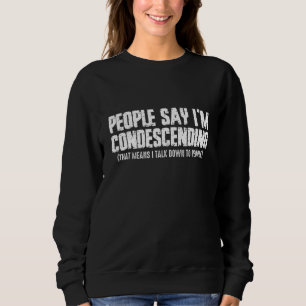 Sweatshirt Les gens disent que je suis Condescendant Moyens q