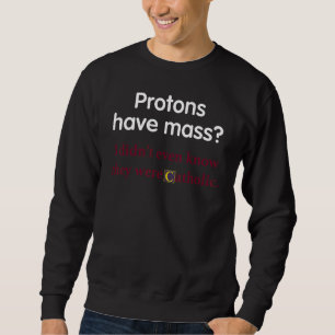 Sweatshirt Les protons ont une masse Catholic  Science Église