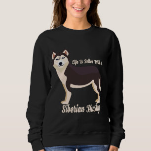 Sweatshirt Life Is Better With A Siberian Husky