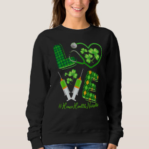 Sweatshirt Love St Patrick S Home Health Nurse Life Irish Sh