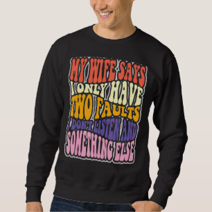Sweatshirt Ma Femme Dit Que J'Ai Deux Fautes Que Je N'Écoute