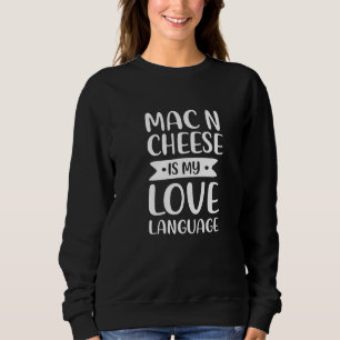 Sweatshirt Mac N Cheese Is My Love Language Macaroni Comfort