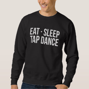 Sweatshirt Mangez Sleep Tap Dance Tap Dancer