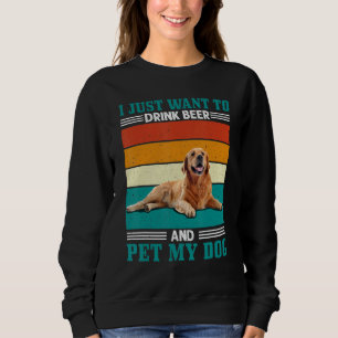 Sweatshirt Mens Want To Drink Beer and Pet My Dog Golden Retr