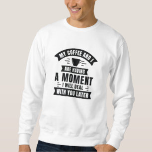 Sweatshirt Mon Café Et Moi Avons Un Moment