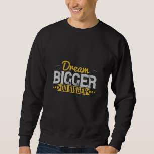 Sweatshirt Motivation - Dream Bigger Do Bigger