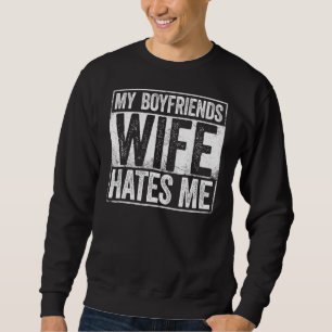 Sweatshirt My Boyfriends Wife Hates Me Girls Tee Women Femini