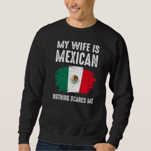 Sweatshirt My Wife is Mexican Nothing Scares Me Mexico Flag P
