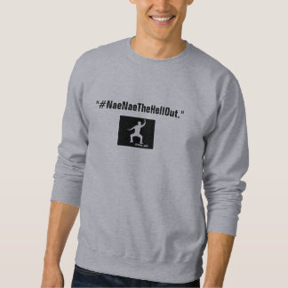 Sweatshirt #NaeNaeTheHellOut