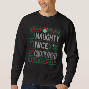 Sweatshirt Naughty Nice Concrete Finisher Christmas List Ugly
