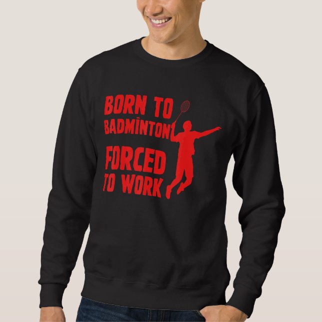 Sweatshirt Né À Badminton Forcé À Travailler Joueur De Badmin (Devant)