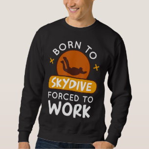 Sweatshirt Né À Skydive Forcé À Travailler Drôle Parachutage 