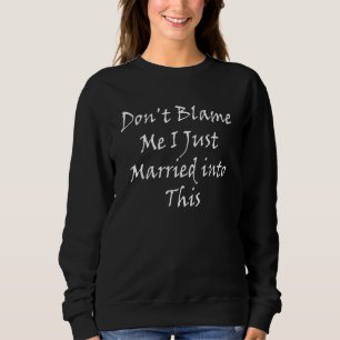 Sweatshirt Ne me blâmez, je viens juste de me marier à cela -