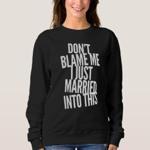 Sweatshirt Ne me blâmez pas, je viens juste de me marier à ça