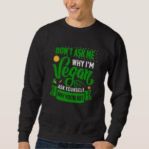 Sweatshirt Ne me demandez pas pourquoi je suis végan demandez