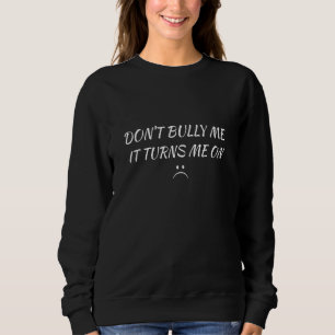 Sweatshirt Ne m'intimide pas, ça m'excite en disant drôle