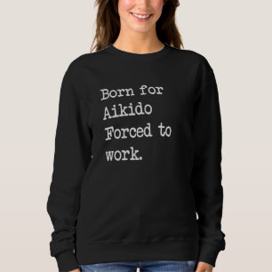 Sweatshirt Né Pour Aikido Japonais Aikido Sarcastic Minimali