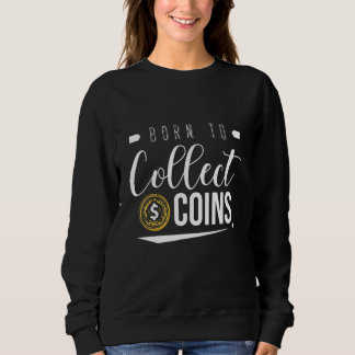 Sweatshirt Né pour collectionner les pièces Numismate Collect