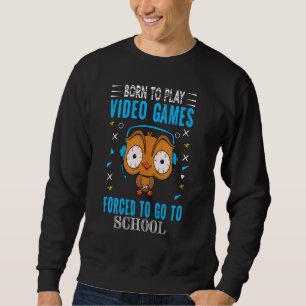 Sweatshirt Né Pour Jouer À Des Jeux Vidéo Forcé D'Aller À Sch