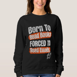 Sweatshirt Né Pour Lire Des Livres Forcés De Lire Des Emails