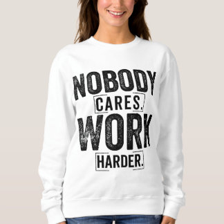 Sweatshirt Nobody cares work harder