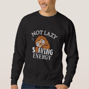 Sweatshirt Not lazy Saving Energy