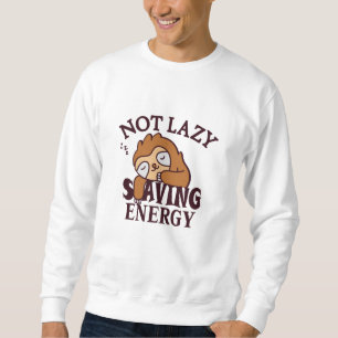 Sweatshirt Not lazy Saving Energy