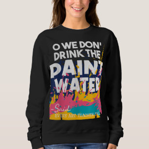 Sweatshirt Nous ne buvons pas l'eau de peinture - Enseignemen
