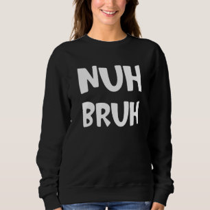 Sweatshirt Nuh Bruh No Bro Slang Mots De Rue Dit 1