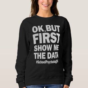 Sweatshirt Ok Mais D'Abord Montre-Moi La Faculté De Données P