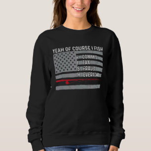 Sweatshirt Oui Bien Sûr Je Pêche Commet Une Fraude Fiscale Ch