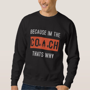 Sweatshirt Parce que je suis l'entraîneur C'est pourquoi l'en