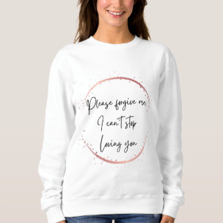 Sweatshirt Pardonne-moi, je ne peux pas arrêter de t'aimer