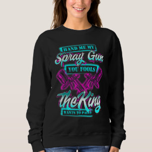 Sweatshirt Passe-Moi Mon Arme À Spray Le Roi Veut Peindre Fun