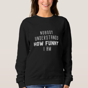 Sweatshirt Personne Ne Comprend À Quel Point Je Suis Drôle