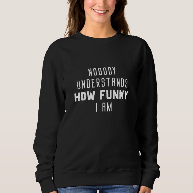 Sweatshirt Personne Ne Comprend À Quel Point Je Suis Drôle (Devant)