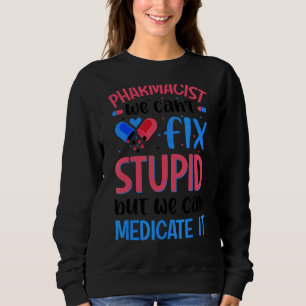 Sweatshirt Pharmacien Nous ne pouvons pas réparer Stupide étu