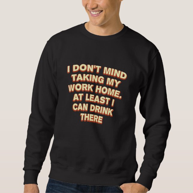 Sweatshirt Prendre Le Travail À La Maison Je Peux Boire Là-Ba (Devant)