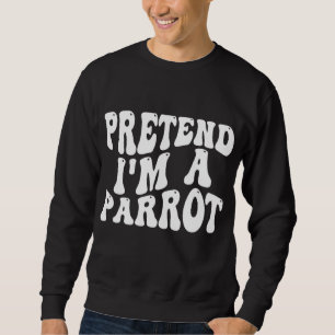 Sweatshirt Prétendre que je suis un perroquet drôle paresseux