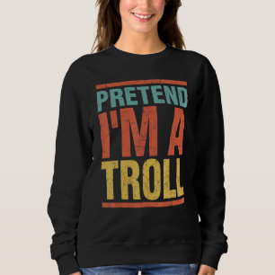 Sweatshirt Prétendre que je suis un troll Dernière minute Laz
