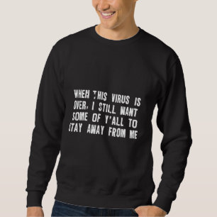 Sweatshirt Quand Ce Virus Est Terminé Restez Éloigné De Moi D