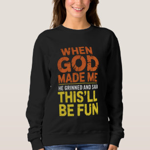 Sweatshirt Quand Dieu M'A Fait, Il A Grinché Et A Dit Que Cel