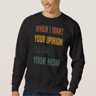 Sweatshirt Quand je veux votre avis, je demanderai à votre mè
