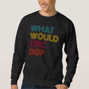 Sweatshirt Qu'est-ce qu'Eric ferait j'aime Eric