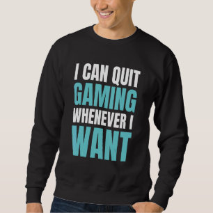 Sweatshirt Quitter Le Jeu À Chaque Fois Que Je Veux Jeu Vidéo